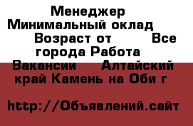 Менеджер › Минимальный оклад ­ 8 000 › Возраст от ­ 18 - Все города Работа » Вакансии   . Алтайский край,Камень-на-Оби г.